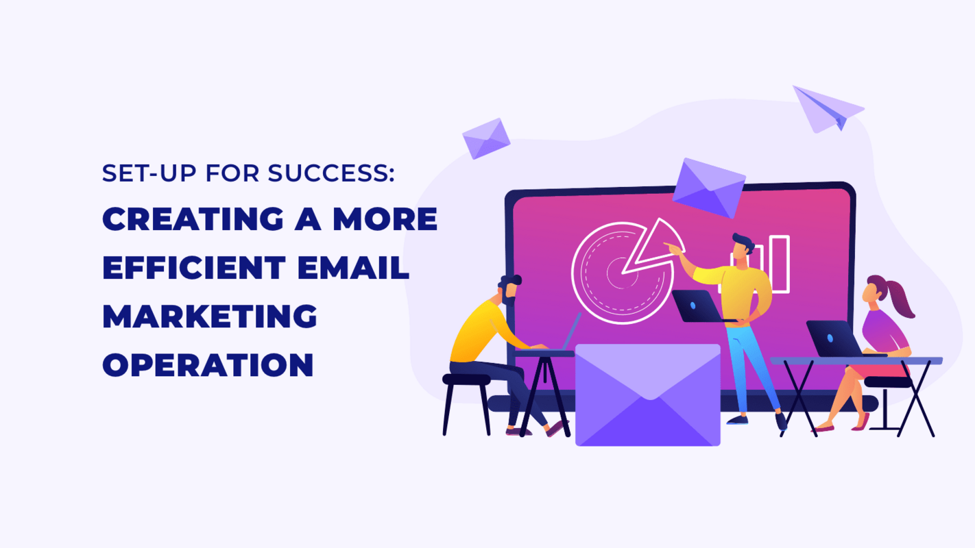 Set-Up for Success: Creating a More Efficient Email Marketing Operation