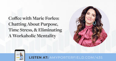 #435: Coffee with Marie Forleo: Chatting About Purpose, Time Stress, & Eliminating A Workaholic Mentality