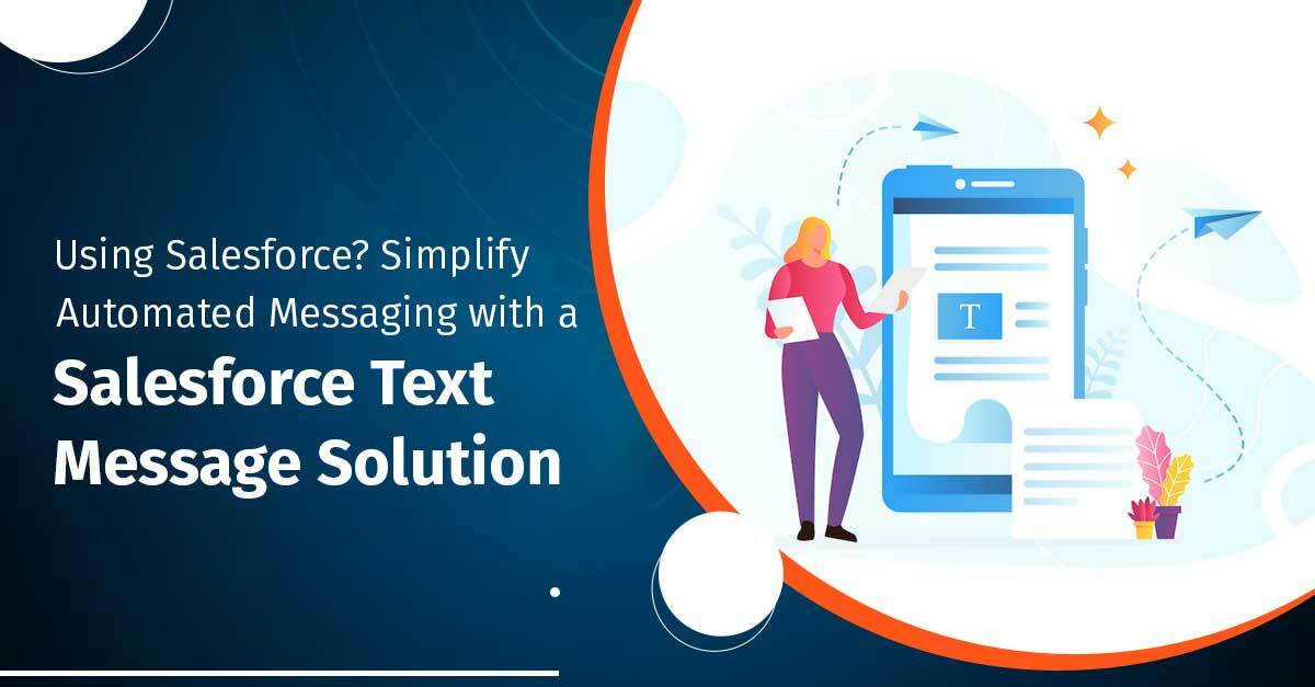Using Salesforce? Simplify Automated Messaging with the Right Salesforce Text Message Solution