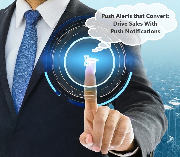 Push Alerts that Convert: How Smart Notifications Drive Sales