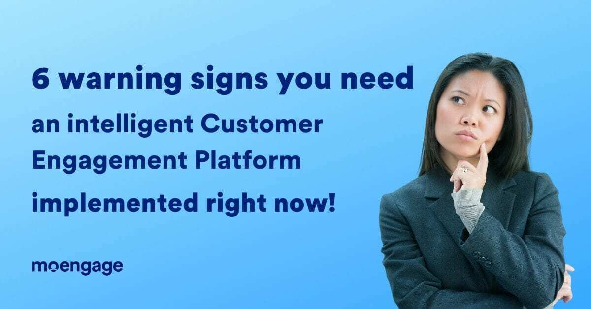 Why Use Customer Engagement Platform: 6 Signs You Need One ASAP!