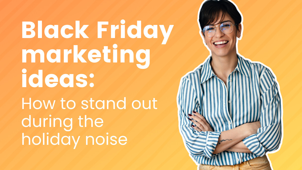 Black Friday Marketing Ideas: How to Stand Out During the Holiday Noise