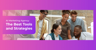 AI Marketing Agency: The Best Tools and Strategies