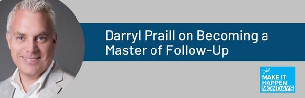 Make It Happen Mondays - Darryl Praill on Becoming a Master of Follow-Up