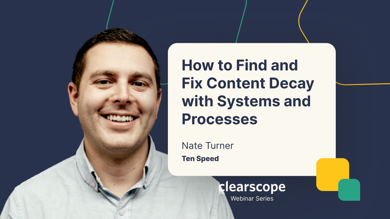 How to Find and Fix Content Decay with Systems and Processes by Nate Turner (Ten Speed) | Clearscope