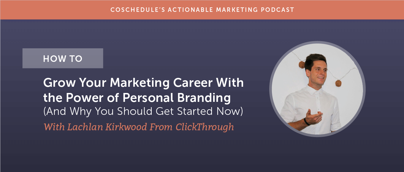 How to Grow Your Marketing Career With the Power of Personal Branding (And Why You Should Get Started Now) With Lachlan Kirkwood [AMP 186]