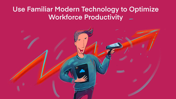 Use Familiar Modern Technology to Optimize Workforce Productivity