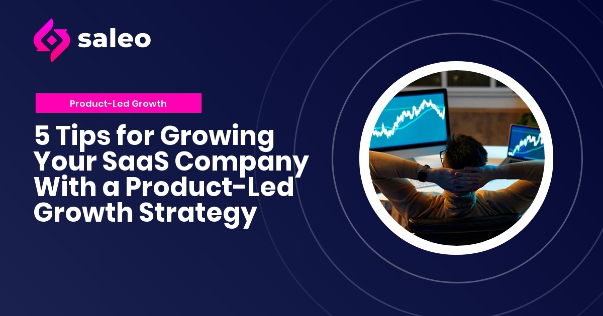5 Tips for Growing Your SaaS Company With a Product-Led Growth Strategy