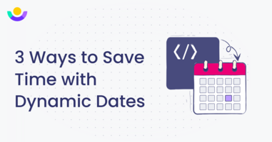 3 Ways to Save Time with Dynamic Dates