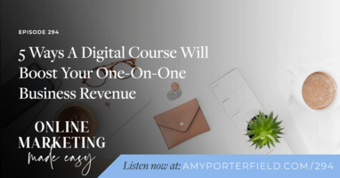 #294: 5 Ways A Digital Course Will Boost Your One On One Business Revenue 