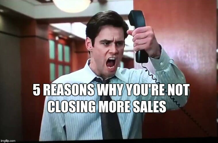 5 Reasons Why You're Not Closing More Sales