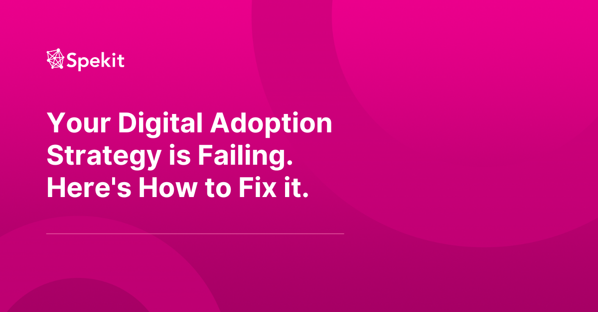 Your Digital Adoption Strategy is Failing - Here's How to Fix it