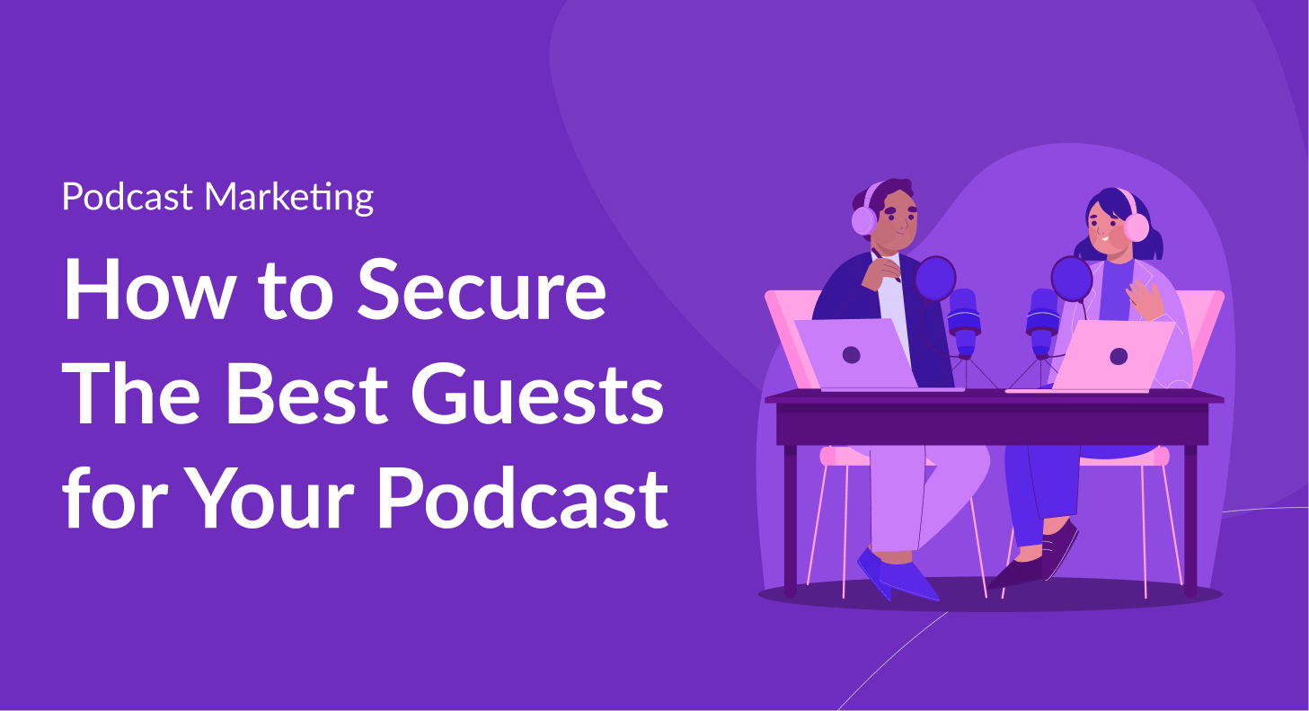 How to Secure The Best Guests for Your Podcast