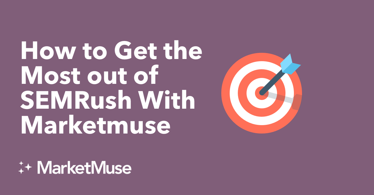 How to Get the Most out of SEMRush With MarketMuse