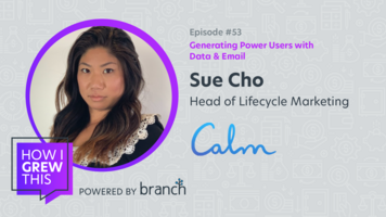 Head of Lifecycle Marketing @ Calm: Sue Cho – Generating Power Users with Data & Email