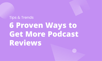 6 Proven Ways to Get More Podcast Reviews