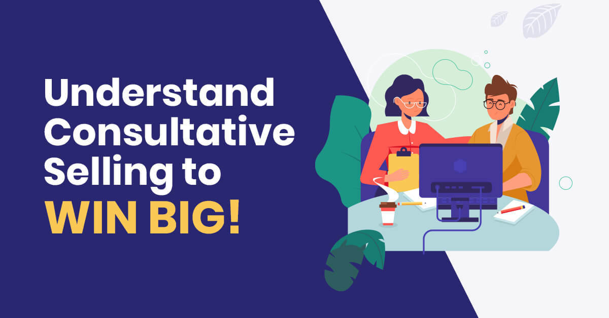 Consultative Selling: a Key to Win Big Accounts [with Real Life Examples]