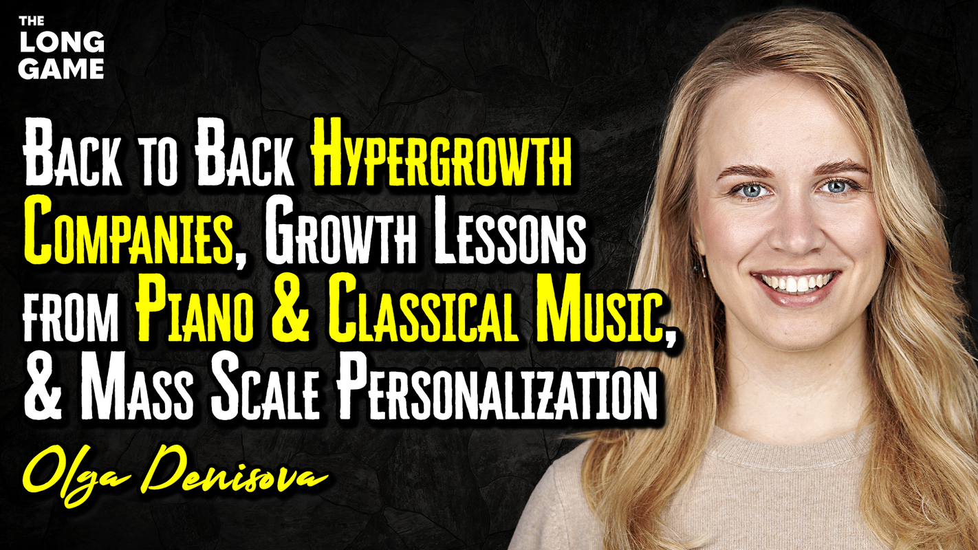 Back-to-Back Hypergrowth Companies, Growth Lessons from Piano and Classical Music, and Mass Scale Personalization with Olga Denisova