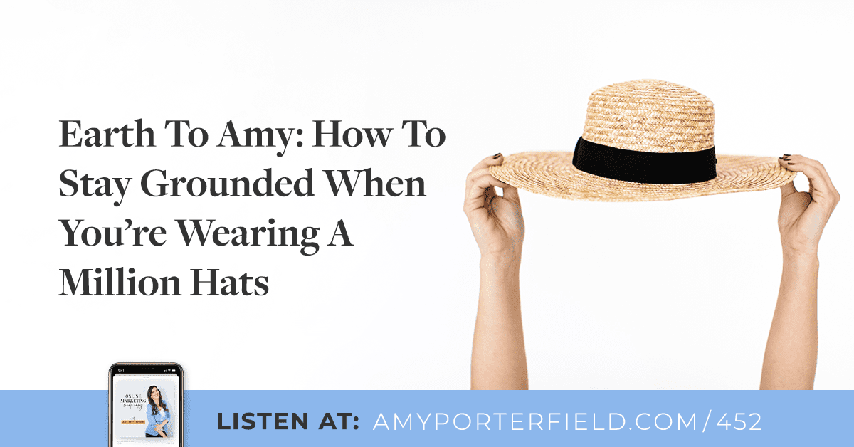 #452: Earth To Amy: How To Stay Grounded When You're Wearing A Million Hats 