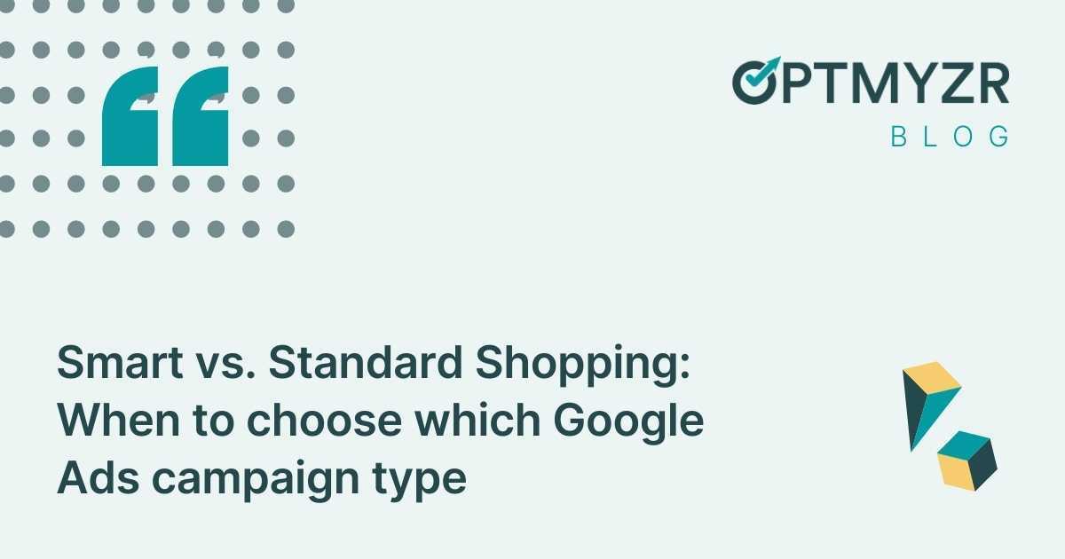 Smart vs. Standard Shopping: When to choose which Google Ads campaign type