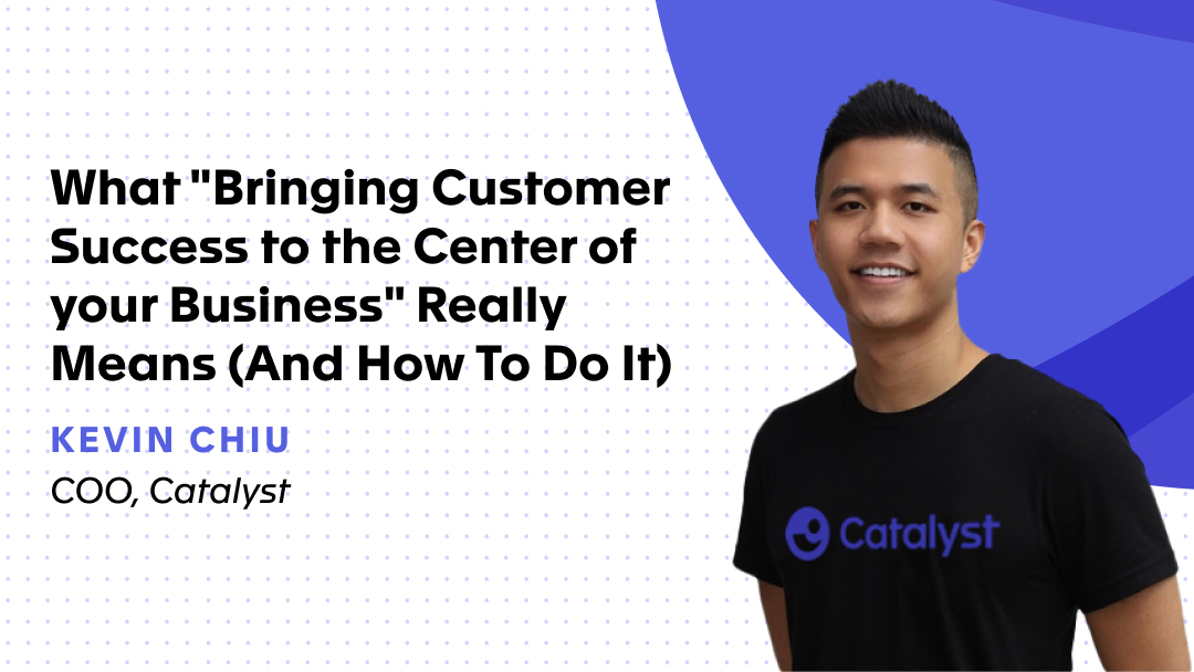 What "Bringing Customer Success to the Center of Your Business" Really Means (And How to Do It)