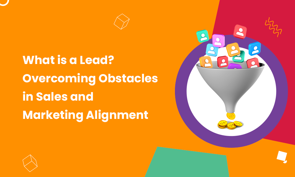 What is a Lead? Overcoming Obstacles in Sales and Marketing Alignment