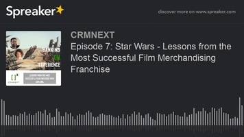 Episode 7: Star Wars - Lessons from the Most Successful Film Merchandising Franchise