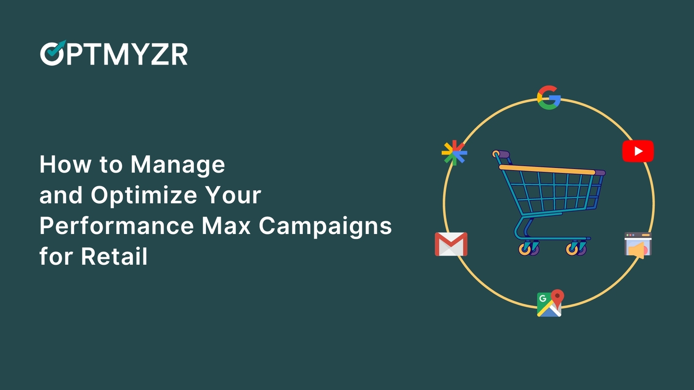How to Manage and Optimize Your Performance Max Retail Campaigns