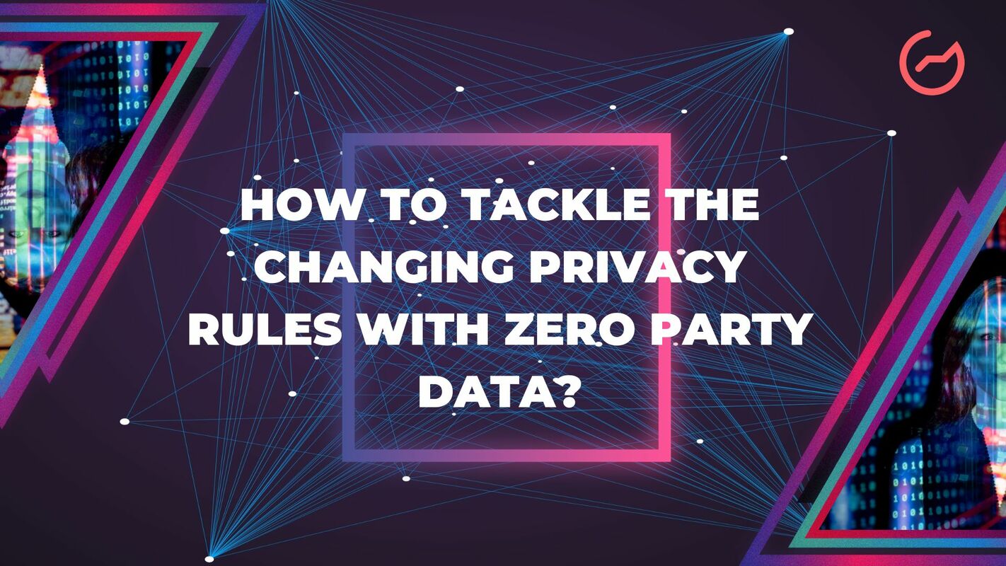 How to Tackle the Changing Privacy Rules With Zero Party Data?    