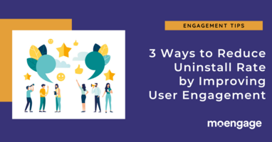 3 Actionable Ways to Reduce Mobile App Uninstall Rate by Improving User Engagement