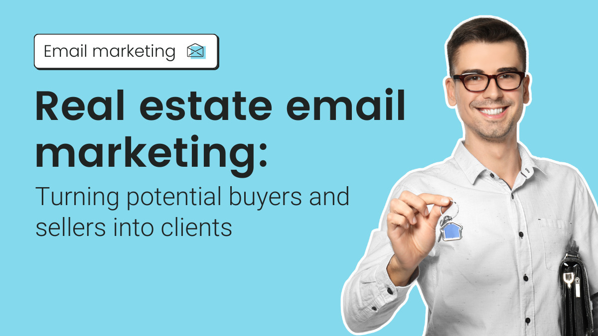 Real estate email marketing: Turning potential buyers and sellers into clients