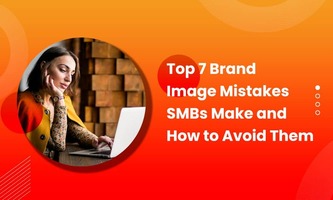 Top 7 Brand Image Mistakes SMBs Make and How to Avoid Them