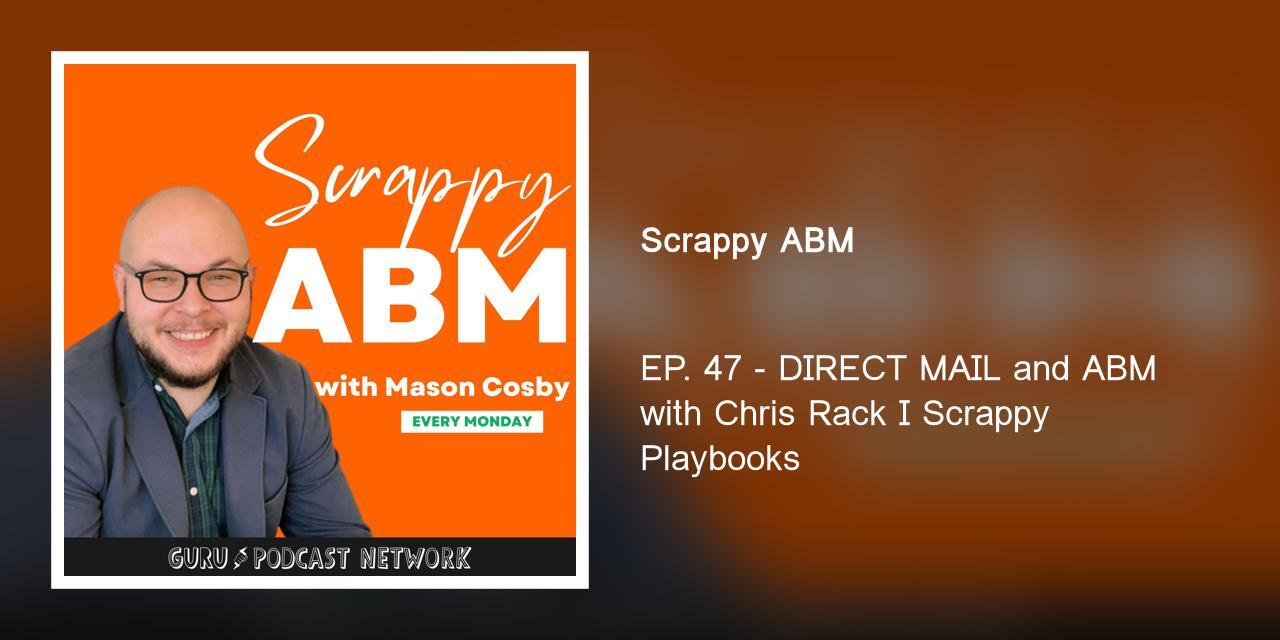 EP. 47 - DIRECT MAIL and ABM with Chris Rack I Scrappy Playbooks