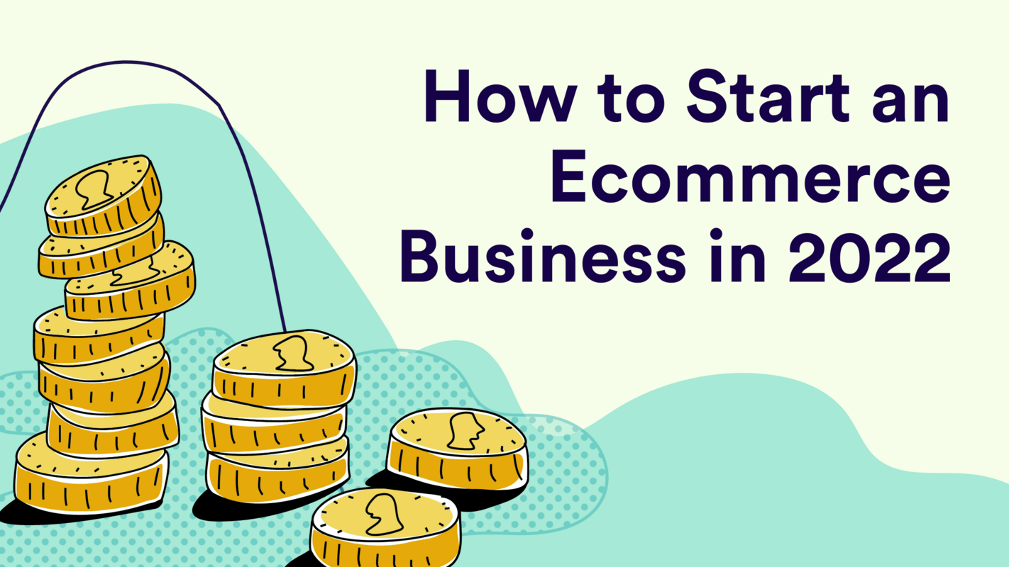 How to Start an Ecommerce Business in 2022