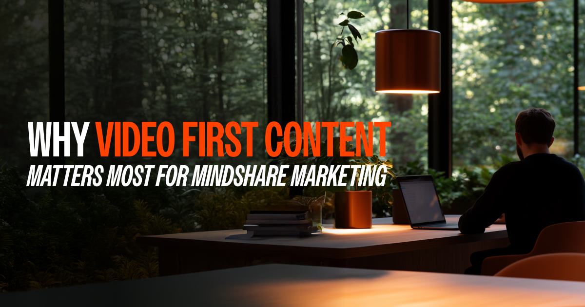 Why Video-First Content Matters Most for Mindshare Marketing