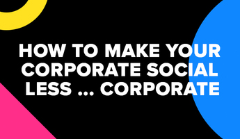 How To Make Your Corporate Social Less...Corporate