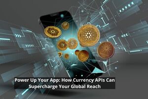 Power Up Your App: How Currency API Can Supercharge Your Global Reach