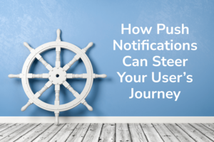 Lifecycle Marketing: How Push Notifications Can Steer Your User's Journey