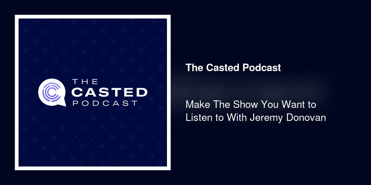 Make The Show You Want to Listen to With Jeremy Donovan
