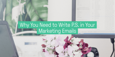 Why You Need to Write P.S. in Your Marketing Emails