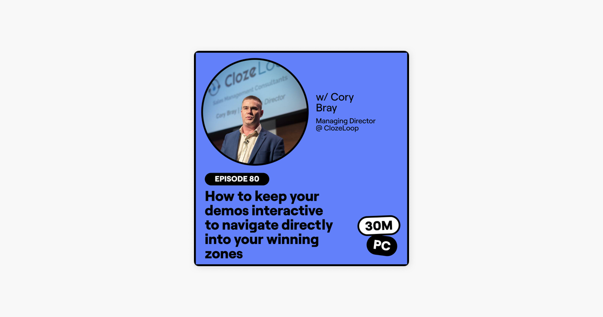 80: How to keep your demos interactive to navigate directly into your winning zones (Cory Bray, Managing Director @ ClozeLoop)