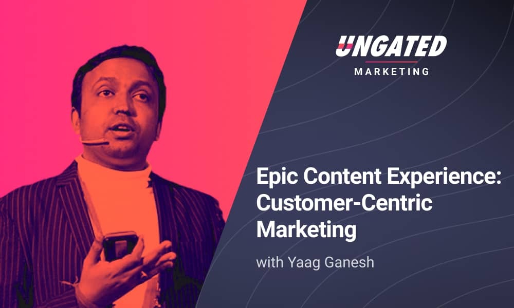 Epic Content Experience - Customer-Centric Marketing with Yaag Ganesh