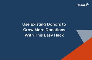 Use Existing Donors to Grow More Donations With This Easy Hack