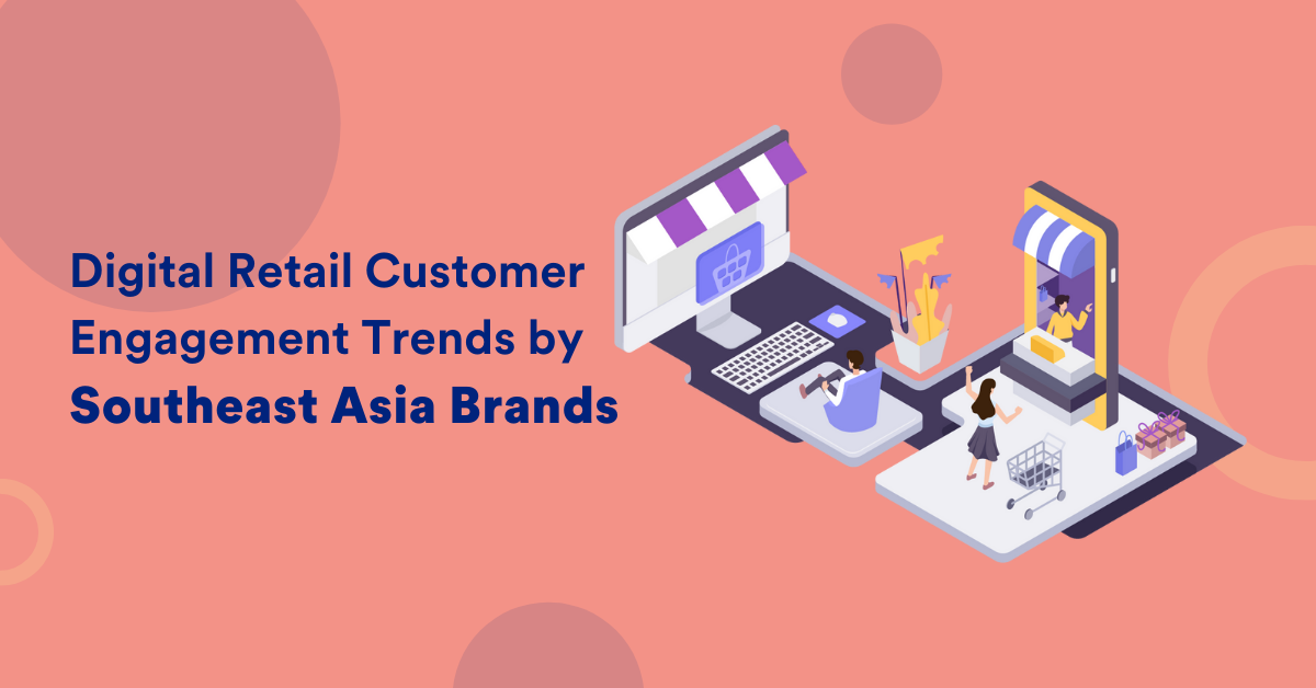 Digital Retail Customer Engagement Trends in Southeast Asia