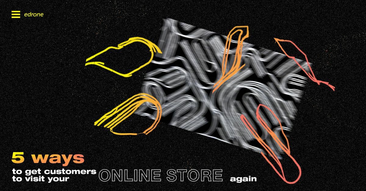 5 ways to get customers to visit your Online Store again