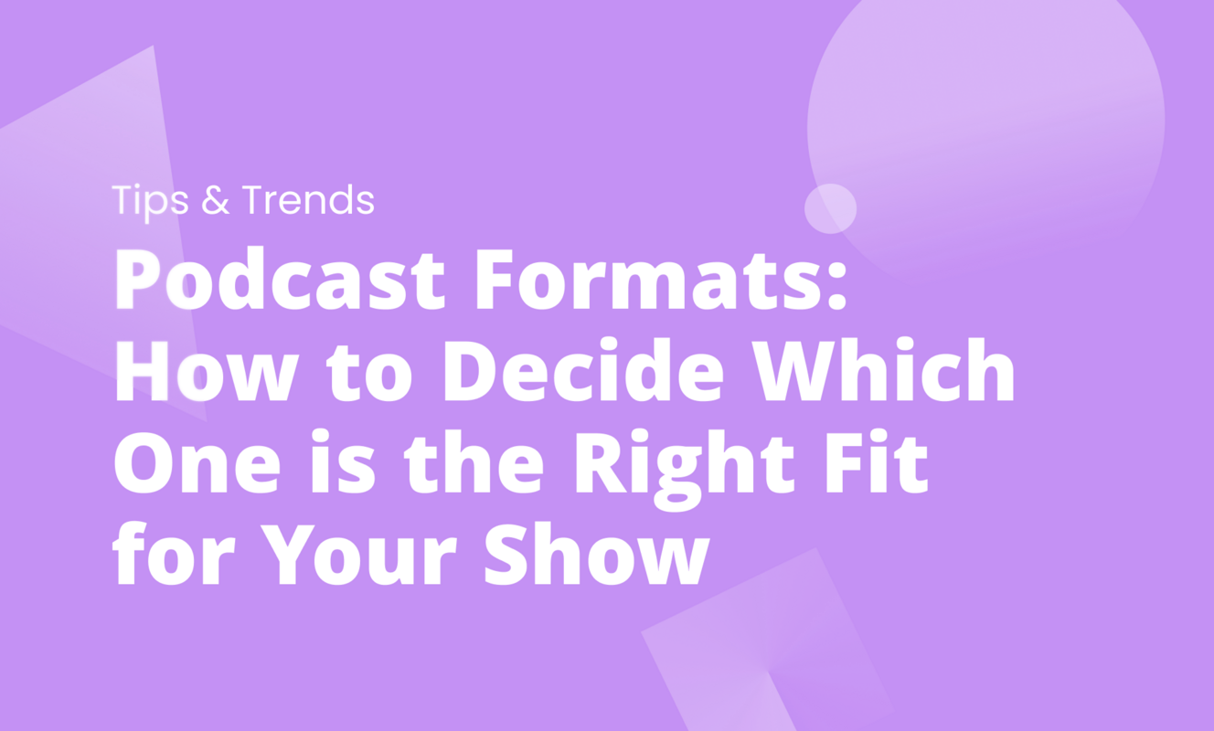 Podcast Formats: How to Decide Which One is the Right Fit for Your Show