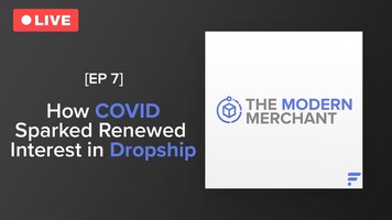 [EP 7] Modern Merchant Podcast: COVID and Dropshipping