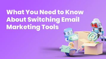 What You Need to Know About Switching Email Marketing Tools
