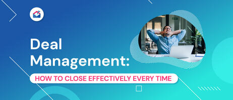Deal Management: How to Close Effectively Every Time