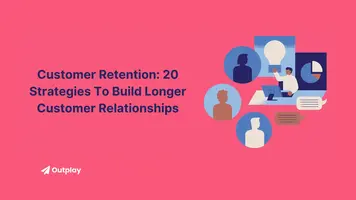 What is Customer Retention: 20 Strategies To Build Longer Customer Relationships